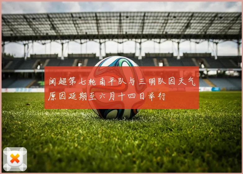 闽超第七轮南平队与三明队因天气原因延期至六月十四日举行