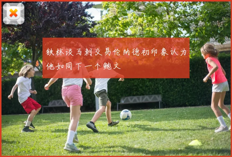 铁林谈马刺交易伦纳德初印象认为他如同下一个鲍文