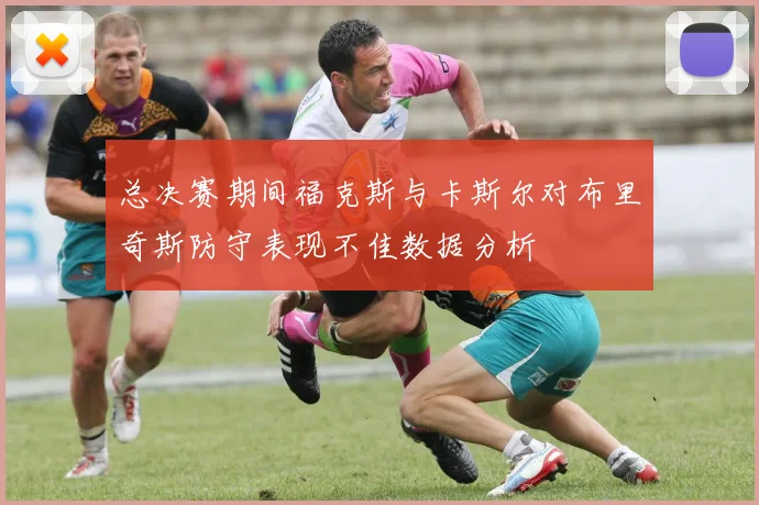 总决赛期间福克斯与卡斯尔对布里奇斯防守表现不佳数据分析