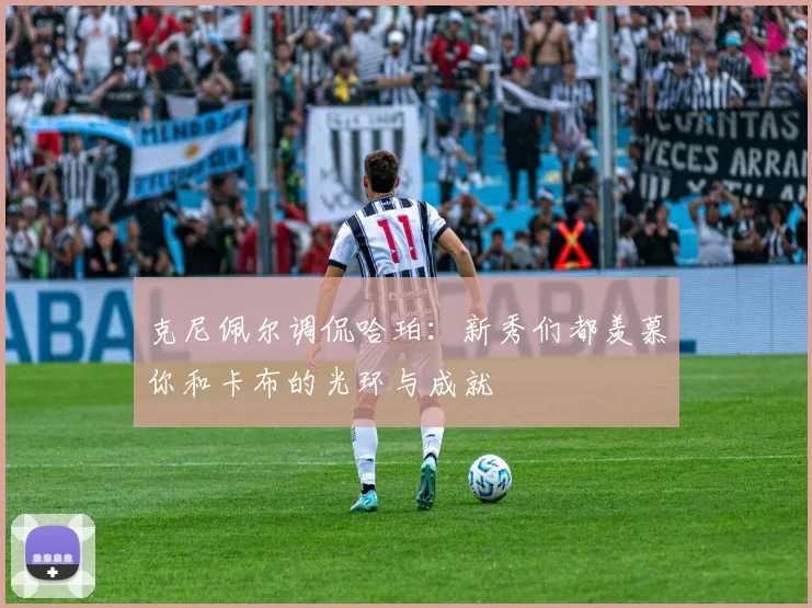克尼佩尔调侃哈珀：新秀们都羡慕你和卡布的光环与成就