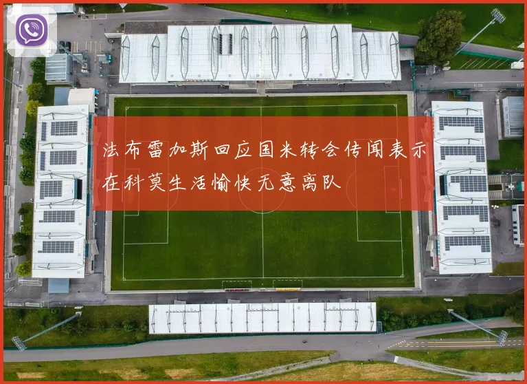 法布雷加斯回应国米转会传闻表示在科莫生活愉快无意离队